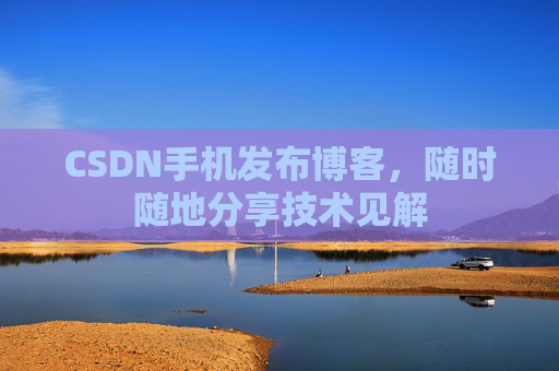 CSDN手机发布博客，随时随地分享技术见解