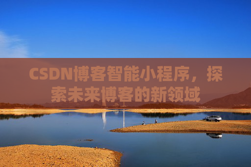 CSDN博客智能小程序，探索未来博客的新领域